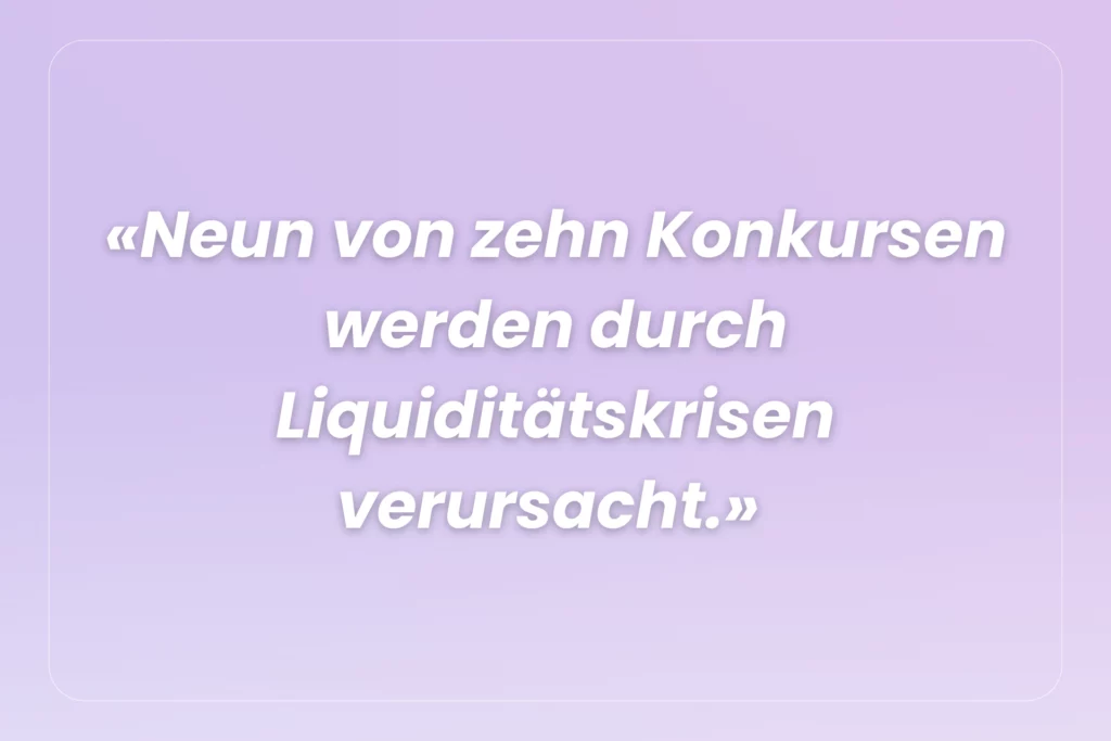 Zitat: „Neun von zehn Konkursen werden durch Liquiditätskrisen verursacht.“